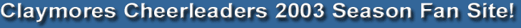 Scottish Claymores Cheerleaders 2003 Season Fan Site!